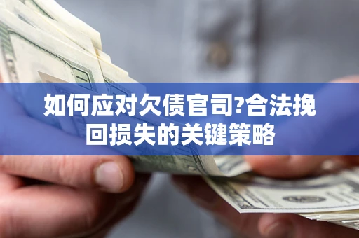 武汉如何应对欠债官司?合法挽回损失的关键策略