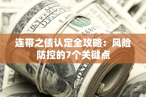 武汉连带之债认定全攻略：风险防控的7个关键点