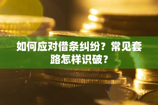 武汉如何应对借条纠纷？常见套路怎样识破？