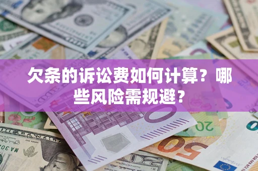 武汉欠条的诉讼费如何计算？哪些风险需规避？