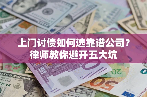 武汉上门讨债如何选靠谱公司？律师教你避开五大坑