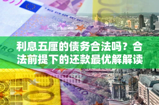 武汉利息五厘的债务合法吗？合法前提下的还款最优解解读