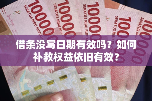 武汉借条没写日期有效吗？如何补救权益依旧有效？