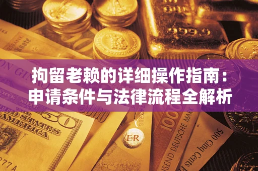 武汉拘留老赖的详细操作指南：申请条件与法律流程全解析