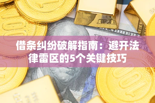 武汉借条纠纷破解指南：避开法律雷区的5个关键技巧